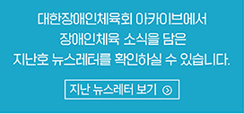 대한장애인체육회 아카이브에서 장애인 체육 소식을 담은 지난호 뉴스레터를 확인하실 수 있습니다. [지난 뉴스레터 보기]